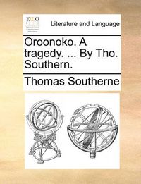 Cover image for Oroonoko. a Tragedy. ... by Tho. Southern.