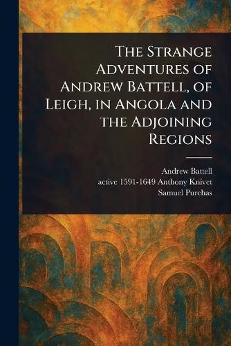 Cover image for The Strange Adventures of Andrew Battell, of Leigh, in Angola and the Adjoining Regions