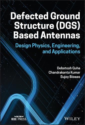 Cover image for Defected Ground Structure (DGS) Based Antennas: Design Physics, Engineering, and Applications