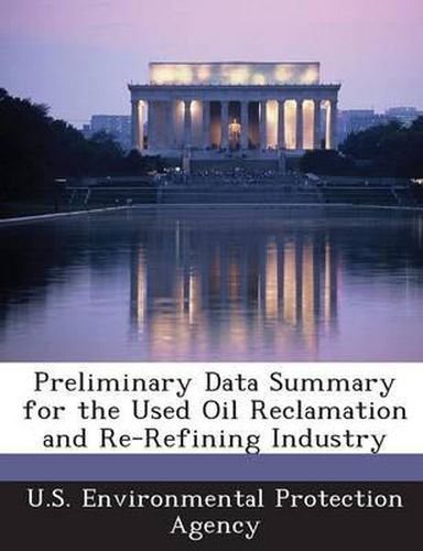 Cover image for Preliminary Data Summary for the Used Oil Reclamation and Re-Refining Industry