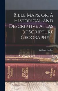 Cover image for Bible Maps, or, A Historical and Descriptive Atlas of Scripture Geography ...