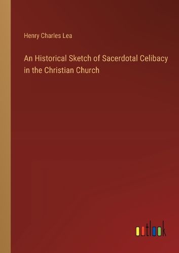 Cover image for An Historical Sketch of Sacerdotal Celibacy in the Christian Church