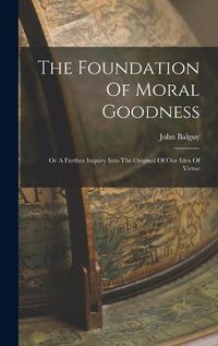 Cover image for The Foundation Of Moral Goodness