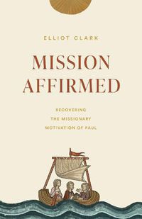 Cover image for Mission Affirmed: Recovering the Missionary Motivation of Paul