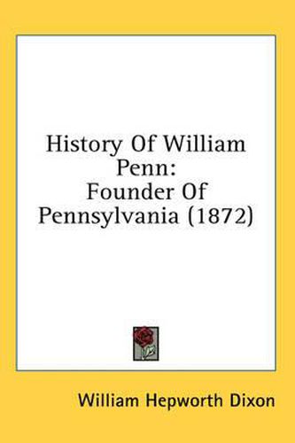 History Of William Penn: Founder Of Pennsylvania (1872)