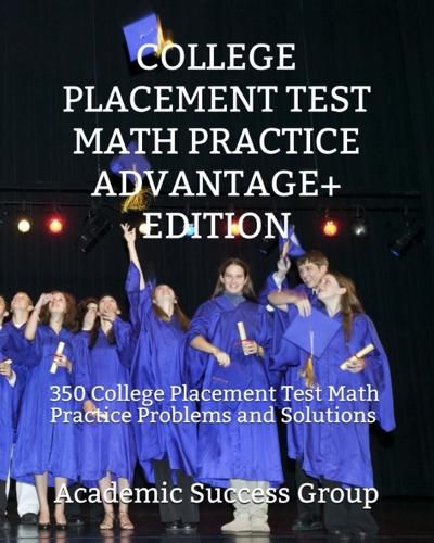 Cover image for College Placement Test Math Practice Advantage+ Edition: 350 College Placement Test Math Practice Problems and Solutions