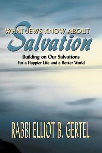 Cover image for What Jews Know about Salvation: Building on Our Salvations for a Happier Life and a Better World