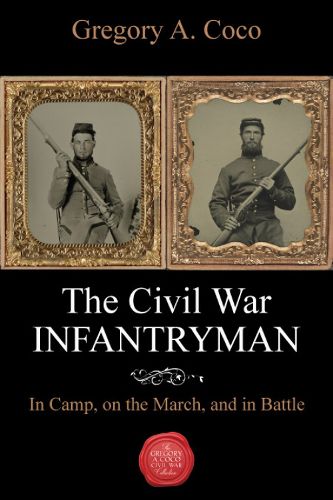 Cover image for The Civil War Infantryman: In Camp, on the March, and in Battle