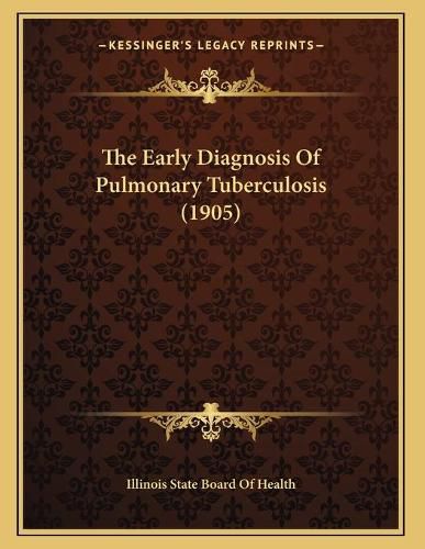 Cover image for The Early Diagnosis of Pulmonary Tuberculosis (1905)