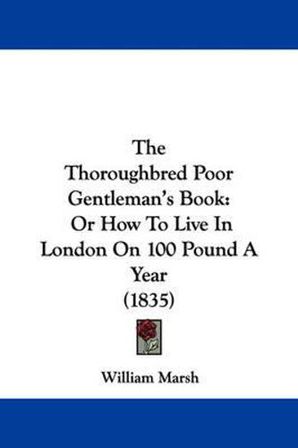 Cover image for The Thoroughbred Poor Gentleman's Book: Or How to Live in London on 100 Pound a Year (1835)