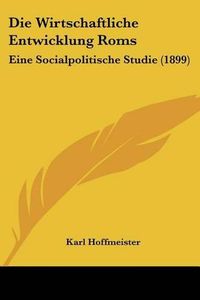 Cover image for Die Wirtschaftliche Entwicklung ROMs: Eine Socialpolitische Studie (1899)