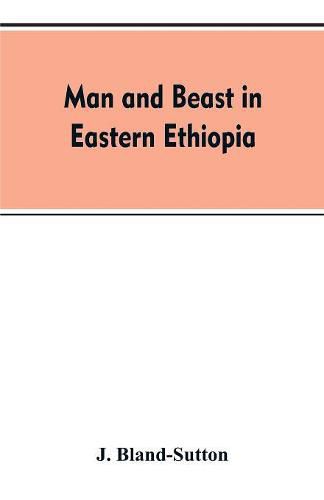 Cover image for Man and beast in eastern Ethiopia: From observations made in British East Africa, Uganda, and the Sudan