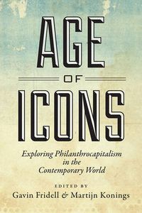 Cover image for Age of Icons: Exploring Philanthrocapitalism in the Contemporary World