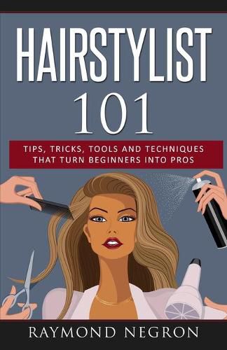 Cover image for Hairstylist 101: Tips, Tricks, Tools and Techniques That Turn Beginners Into Pros