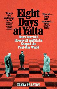 Cover image for Eight Days at Yalta: How Churchill, Roosevelt and Stalin Shaped the Post-War World
