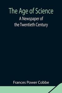 Cover image for The Age of Science: A Newspaper of the Twentieth Century