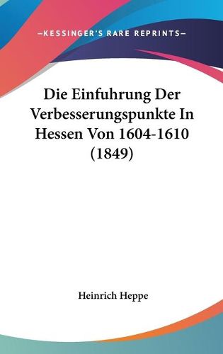 Cover image for Die Einfuhrung Der Verbesserungspunkte in Hessen Von 1604-1610 (1849)