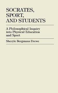 Cover image for Socrates, Sport, and Students: A Philosophical Inquiry into Physical Education and Sport