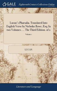 Cover image for Lucan's Pharsalia. Translated Into English Verse by Nicholas Rowe, Esq; In two Volumes. ... The Third Edition. of 2; Volume 1