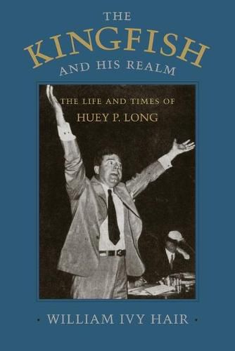 Cover image for The Kingfish and His Realm: The Life and Times of Huey P. Long