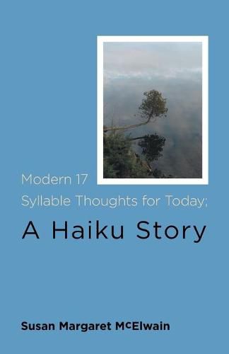 Cover image for Modern 17 Syllable Thoughts for Today; A Haiku Story