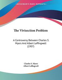 Cover image for The Vivisection Problem: A Controversy Between Charles S. Myers and Albert Leffingwell (1907)