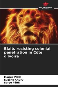 Cover image for Blal?, resisting colonial penetration in C?te d'Ivoire