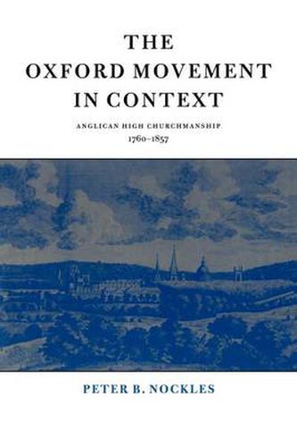 The Oxford Movement in Context: Anglican High Churchmanship, 1760-1857