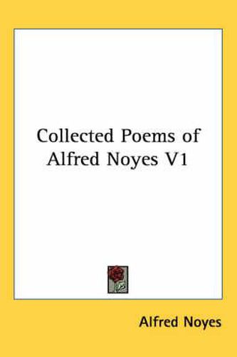 Collected Poems of Alfred Noyes V1