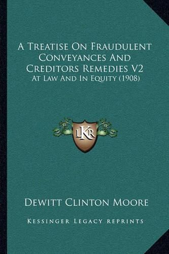 Cover image for A Treatise on Fraudulent Conveyances and Creditors Remedies V2: At Law and in Equity (1908)