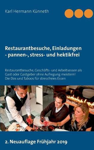 Cover image for Restaurantbesuche, Einladungen - pannen-, stress- und hektikfrei: Restaurantbesuche, Geschafts- und Arbeitsessen als Gast oder Gastgeber ohne Aufregung meistern! Die Dos und Taboos fur stressfreies Essen