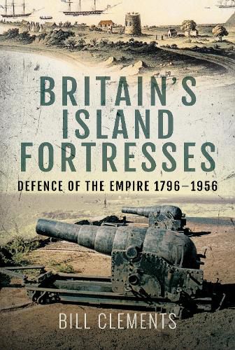 Cover image for Britain's Island Fortresses: Defence of the Empire 1796-1956