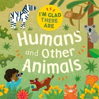 Cover image for I'm Glad There Are: Humans and Other Animals