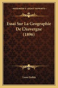 Cover image for Essai Sur La Geographie de L'Auvergne (1896)