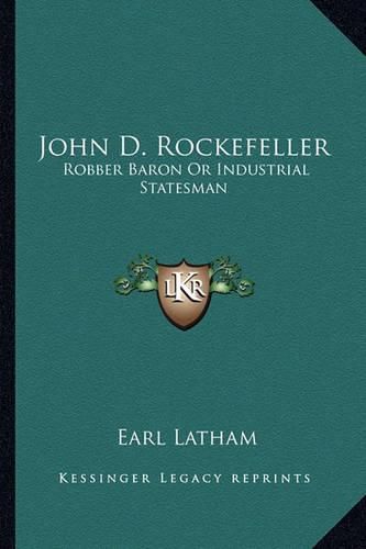 Cover image for John D. Rockefeller: Robber Baron or Industrial Statesman