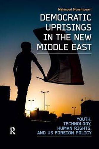 Cover image for Democratic Uprisings in the New Middle East: Youth, Technology, Human Rights, and US Foreign Policy