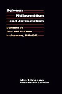 Cover image for Between Philosemitism and Antisemitism: Defenses of Jews and Judaism in Germany, 1871-1932