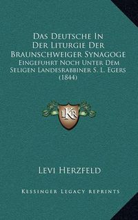 Cover image for Das Deutsche in Der Liturgie Der Braunschweiger Synagoge: Eingefuhrt Noch Unter Dem Seligen Landesrabbiner S. L. Egers (1844)