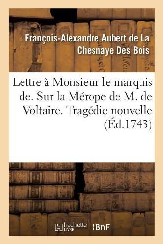 Cover image for Lettre A Monsieur Le Marquis De. Sur La Merope de M. de Voltaire. Tragedie Nouvelle