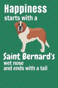 Cover image for Happiness starts with a Saint Bernard's wet nose and ends with a tail: For Saint Bernard Dog Fans