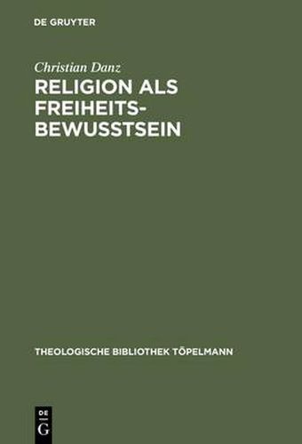 Religion als Freiheitsbewusstsein: Eine Studie zur Theologie als Theorie der Konstitutionsbedingungen individueller Subjektivitat bei Paul Tillich