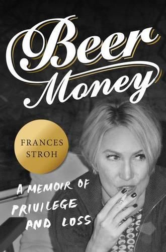 Cover image for Beer Money: A Memoir of Privilege and Loss