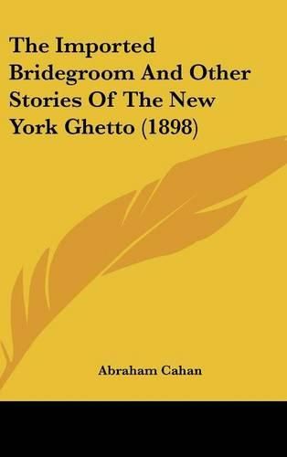 The Imported Bridegroom and Other Stories of the New York Ghetto (1898)