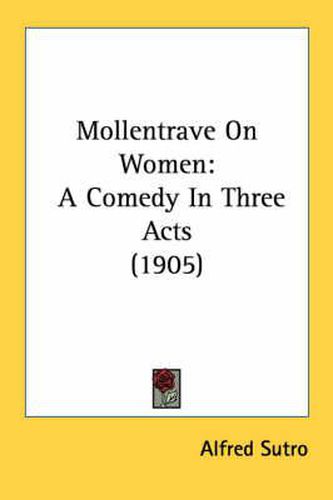 Cover image for Mollentrave on Women: A Comedy in Three Acts (1905)