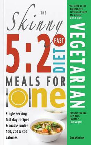 Cover image for The Skinny 5:2 Fast Diet Vegetarian Meals for One: Single Serving Fast Day Recipes & Snacks Under 100, 200 & 300 Calories