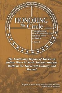 Cover image for Honoring the Circle: Ongoing Learning from American Indians on Politics and Society, Volume II: The Continuing Impact of American Indian Ways in North America and the World in the Nineteenth Century