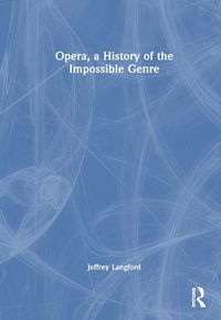Cover image for Opera, a History of the Impossible Genre