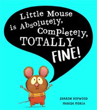 Cover image for Little Mouse is Absolutely, Completely, Totally Fine!