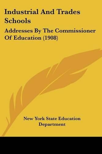 Industrial and Trades Schools: Addresses by the Commissioner of Education (1908)