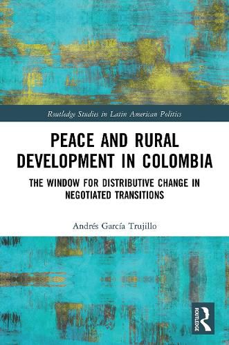 Cover image for Peace and Rural Development in Colombia: The Window for Distributive Change in Negotiated Transitions